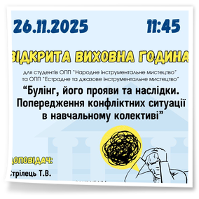 26 листопада 2025 року для здобувачів освіти ОПП «Народне інструментальне мистецтво» та «Естрадне та джазове інструментальне мистецтво» відбулася відкрита виховна онлайн година на тему: «Булінг, його прояви та наслідки. Попередження конфліктних ситуацій у навчальному закладі», яку провела керівник навчальної групи 94 НІМ/ЕДІМ Стрілець Тетяна Володимирівна.